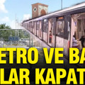 Metro ve bazı yollar kapatıldı