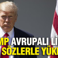 Trump Avrupalı lidere sert sözlerle yüklendi
