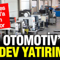AKP Otomotiv’den dev yatırım: Mercedes ve Ford’a üretim yapıyor