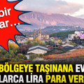 Bu bölgeye taşınana ev ve milyonlarca lira para veriyorlar: Tek bir şartı var…