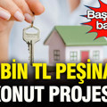Konut için başvurular başladı: 499 Bin TL peşinatla ev projesi yolda
