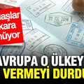 Avrupa o ülkeye vize vermeyi durdurdu: Vatandaşlara kara haber verildi
