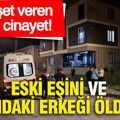 Dehşet veren çifte cinayet: Eski eşini ve yanındaki erkeği öldürdü