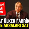 Murat Ülker fabrikaları ve arsaları neden sattığını açıkladı