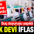 Türk tekstil devi iflas etti: Dünya devlerine üretiyordu… Suç duyurusu yapıldı