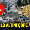 1 kilo altını çöpe attı