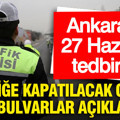 Ankara'da 27 Haziran tedbirleri: Trafiğe kapatılacak cadde ve bulvarlar açıklandı