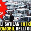 En hızlı satılan 10 ikinci el otomobil belli oldu: Peynir ekmek gibi satıyor