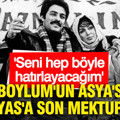 Selvi Boylum'un Asya'sından İlyas'a son mektup: Seni hep böyle hatırlayacağım