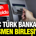Üç Türk bankası birleşiyor: Tarih belli oldu