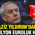 Aziz Yıldırım'dan 90 milyon euroluk hamle