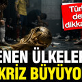 Elenen ülkelerde kriz büyüyor: Türkiye detayı dikkat çekti