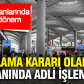Havalimanlarında yeni dönem: Yakalama kararı olanlara anında adli işlem