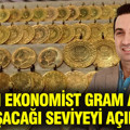 Uzman ekonomist gram altının ulaşacağı seviyeyi açıkladı