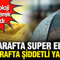 Meteoroloji saat vererek il il açıkladı: Gök gürültülü sağanak ve Super El Nino geliyor