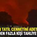 Alevler tatil cennetini adeta yuttu: 3 binden fazla kişi tahliye edildi