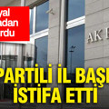 AK Partili il başkanı istifa etti: Sosyal medyadan duyurdu