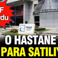 TMSF duyurdu: Yenidoğan Çetesi'nin hastanesi dev paraya satılıyor
