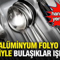 Ev hanımlarının yeni favorisi: Alüminyum folyo hilesiyle bulaşıklar ışıl ışıl