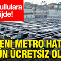 İstanbullulara müjde: Yeni metro hattı 11 gün ücretsiz olacak