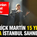 Ricky Martin 15 yıl aradan sonra İstanbul sahnesinde