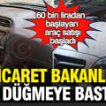 Ticaret Bakanlığı düğmeye bastı: 60 bin liradan başlayan araç satışı başladı