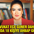 Avukat Ece Güner dahil toplamda 18 kişiye AHBAP gözaltısı