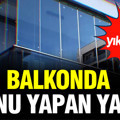 Yargıtay'ın 'cam balkon' kararı yeniden gündemde: Yıkıma bile neden olabilir