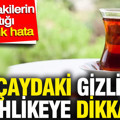Çaydaki gizli tehlikeye dikkat: Çay tiryakilerinin yaptığı en büyük hata ortaya çıktı