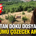 Gülistan Doku dosyasında umutlandıran gelişme: Özel ekip, 100 kilometrelik alanda cenazeyi arıyor