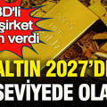 ABD’li dev şirket altında rakam verdi: Altın 2027’de bu seviyede olacak