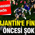 Arjantin'e final öncesi FIFA cezası kapıda