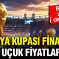 Dünya Kupası finalinde korkunç fiyatlar: Biletler servet değerinde