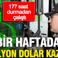 Bir haftada 2 milyon dolar kazandı: 177 saat durmadan çalıştı