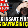 Türk inşaat şirketi iflas bayrağını çekti: Alacaklılara 15 gün süre