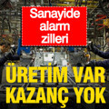 Sanayide alarm zilleri: Üretim var, kazanç yok
