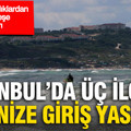 İstanbul'da üç ilçede denize giriş yasağı: Kaymakamlıklardan peş peşe uyarı