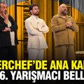 MasterChef'de ana kadroya 6. giren yarışmacı kim oldu? MasterChef'te ana kadro yarışmacıları...