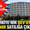 Türkiye'nin dev oteli icradan satılığa çıkarıldı: Satış bedeli belirlendi