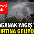 Meteoroloji uyardı: Sağanak yağış ve fırtına geliyor