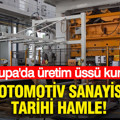 Türk otomotiv sanayisinden tarihi hamle: Avrupa'da üretim üssü kuruyor