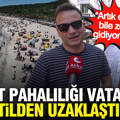 Hayat pahalılığı vatandaşı tatilden uzaklaştırdı: "Artık eve bile zor gidiyoruz"