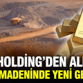 Koç Holding’den aldıkları altın madeninde yatırımı hızlandırıyorlar