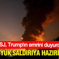 ABD büyük saldırıya hazırlanıyor: WSJ Trump'ın emrini duyurdu