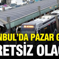 İBB duyurdu: Pazar günü toplu taşıma ücretsiz oluyor