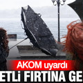AKOM uyardı: Kuvvetli fırtına geliyor
