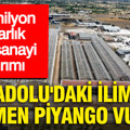 Anadolu'daki ilimize resmen piyango vurdu: 100 milyon dolarlık dev sanayi yatırımı