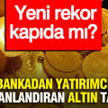 Dev bankadan yatırımcıları heyecanlandıran altın tahmini... Yeni rekor kapıda mı?