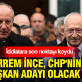 Muharrem İnce, CHP'nin genel başkan adayı olacak mı? İddialara son noktayı koydu