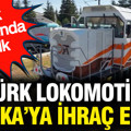 Türk ulaşımında bir ilk: Türk lokomotifi Afrika’ya ihraç edildi